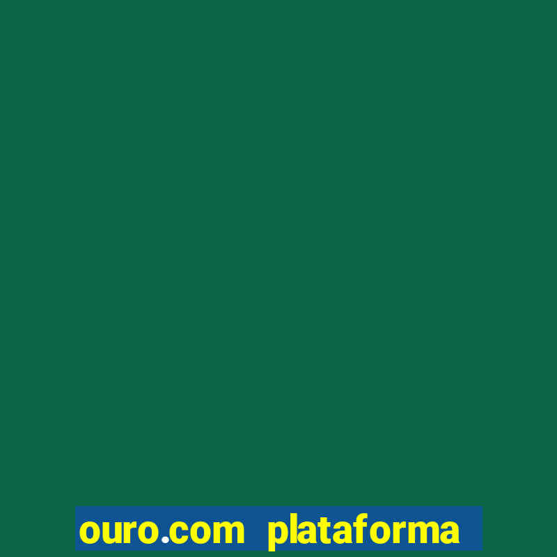 ouro.com plataforma de jogos